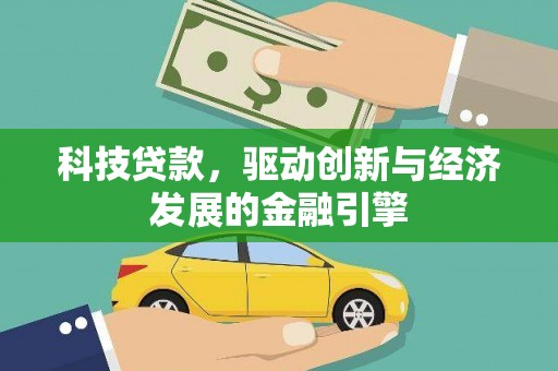 喜德科技贷款，驱动创新与经济发展的金融引擎