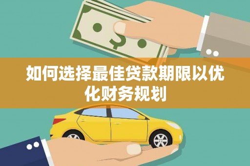 喜德如何选择最佳贷款期限以优化财务规划