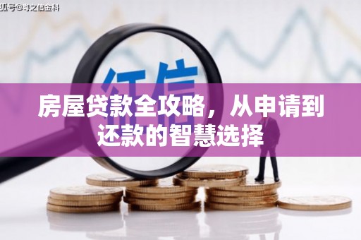 喜德房屋贷款全攻略，从申请到还款的智慧选择