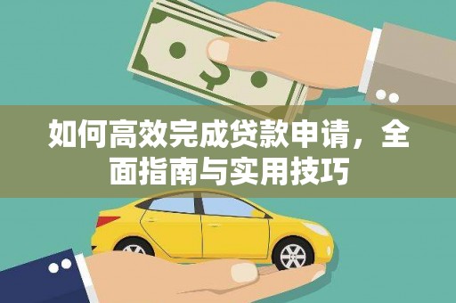 喜德如何高效完成贷款申请，全面指南与实用技巧