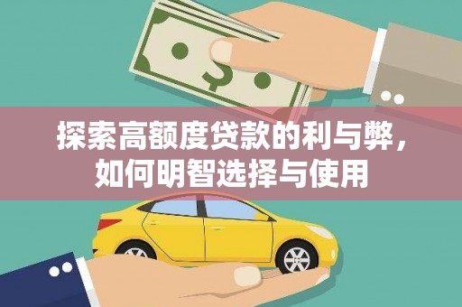 喜德探索高额度贷款的利与弊，如何明智选择与使用