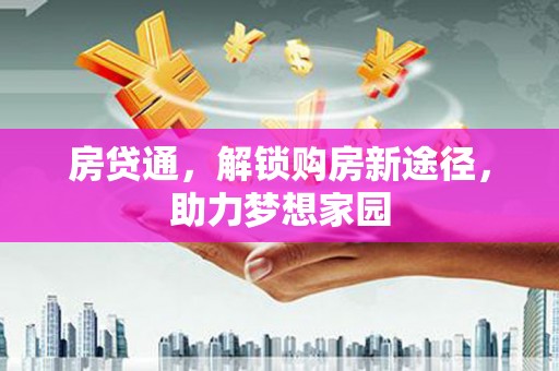 喜德房贷通，解锁购房新途径，助力梦想家园
