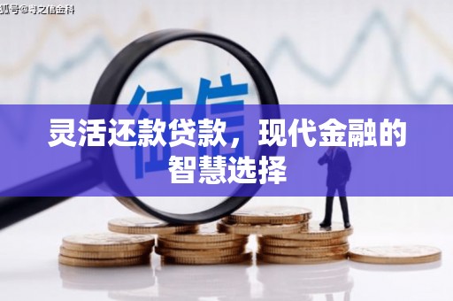 喜德灵活还款贷款，现代金融的智慧选择
