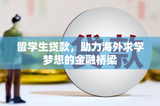 喜德留学生贷款，助力海外求学梦想的金融桥梁
