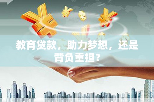 喜德教育贷款，助力梦想，还是背负重担？
