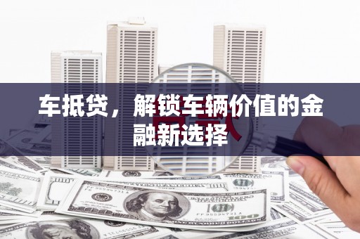 喜德车抵贷，解锁车辆价值的金融新选择