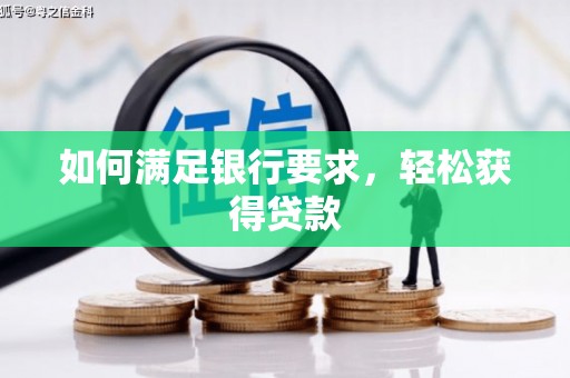 喜德如何满足银行要求，轻松获得贷款