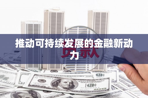 喜德推动可持续发展的金融新动力