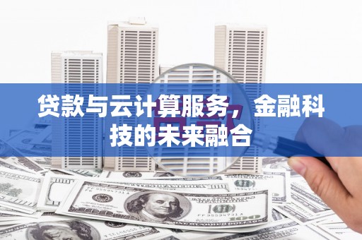 喜德贷款与云计算服务，金融科技的未来融合
