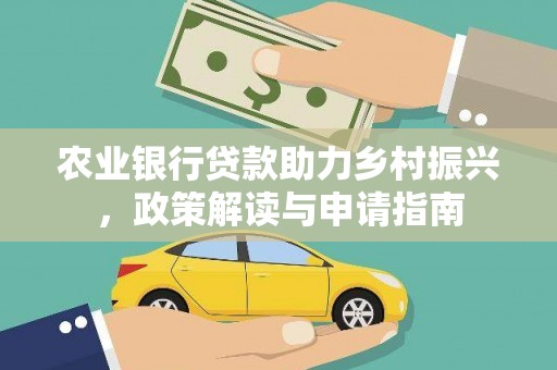 喜德农业银行贷款助力乡村振兴，政策解读与申请指南
