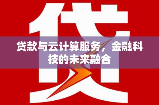 喜德贷款与云计算服务，金融科技的未来融合