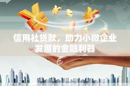 喜德信用社贷款，助力小微企业发展的金融利器