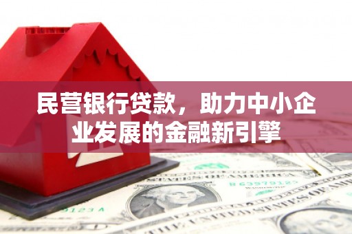 喜德民营银行贷款，助力中小企业发展的金融新引擎