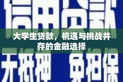 喜德大学生贷款，机遇与挑战并存的金融选择