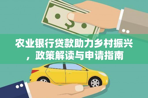 喜德农业银行贷款助力乡村振兴，政策解读与申请指南