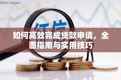 喜德如何高效完成贷款申请，全面指南与实用技巧