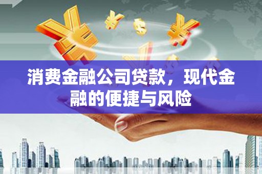 喜德消费金融公司贷款，现代金融的便捷与风险