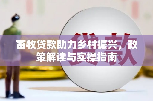 喜德畜牧贷款助力乡村振兴，政策解读与实操指南