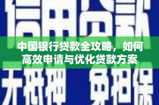 喜德中国银行贷款全攻略，如何高效申请与优化贷款方案