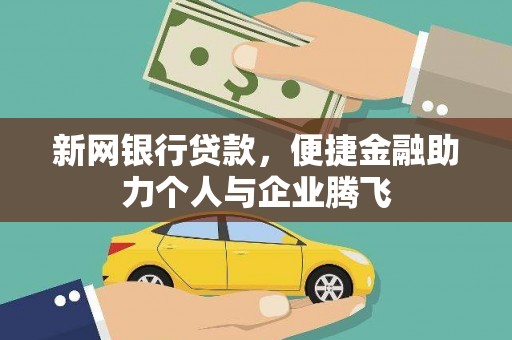 喜德新网银行贷款，便捷金融助力个人与企业腾飞