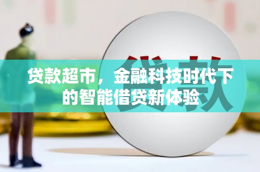 喜德贷款超市，金融科技时代下的智能借贷新体验