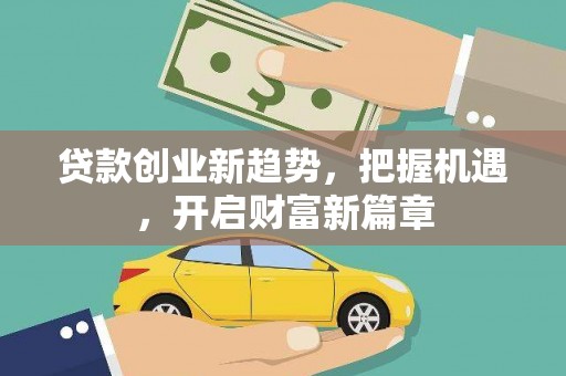 喜德贷款创业新趋势，把握机遇，开启财富新篇章