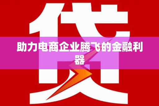 喜德助力电商企业腾飞的金融利器