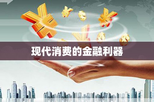 喜德现代消费的金融利器
