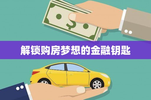 喜德解锁购房梦想的金融钥匙
