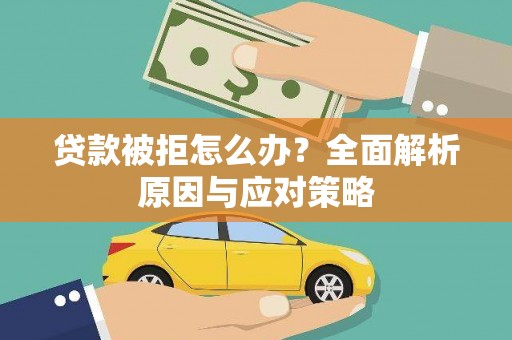 喜德贷款被拒怎么办？全面解析原因与应对策略
