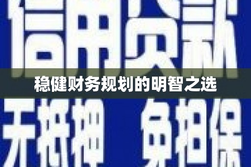 喜德稳健财务规划的明智之选