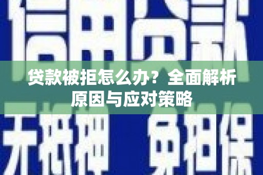 喜德贷款被拒怎么办？全面解析原因与应对策略