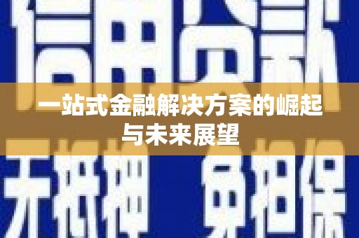 喜德一站式金融解决方案的崛起与未来展望
