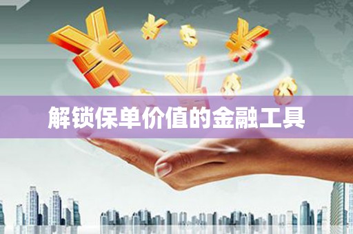 喜德解锁保单价值的金融工具