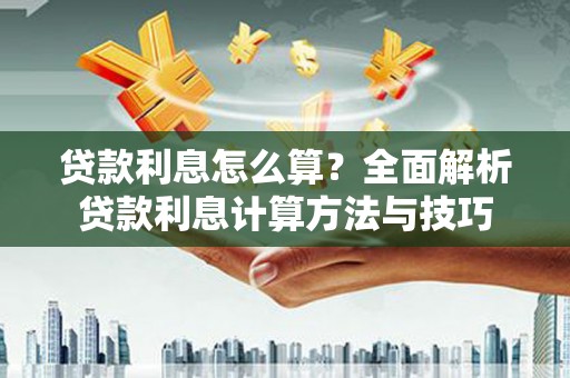 喜德贷款利息怎么算？全面解析贷款利息计算方法与技巧