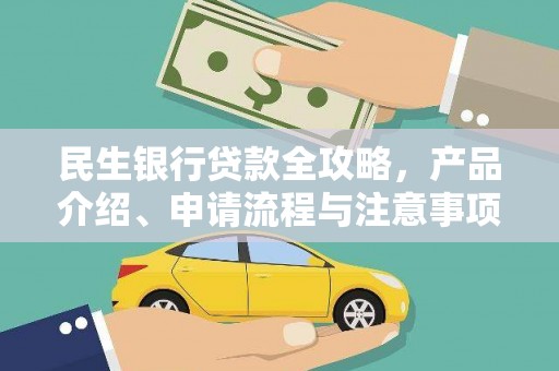 喜德民生银行贷款全攻略，产品介绍、申请流程与注意事项